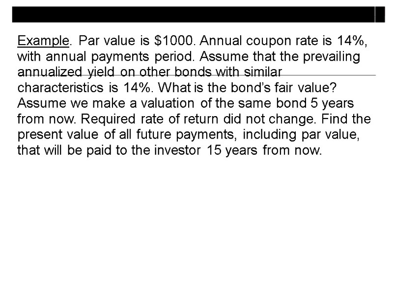 Example. Par value is $1000. Annual coupon rate is 14%, with annual payments period.
